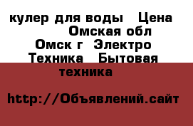 кулер для воды › Цена ­ 4 300 - Омская обл., Омск г. Электро-Техника » Бытовая техника   